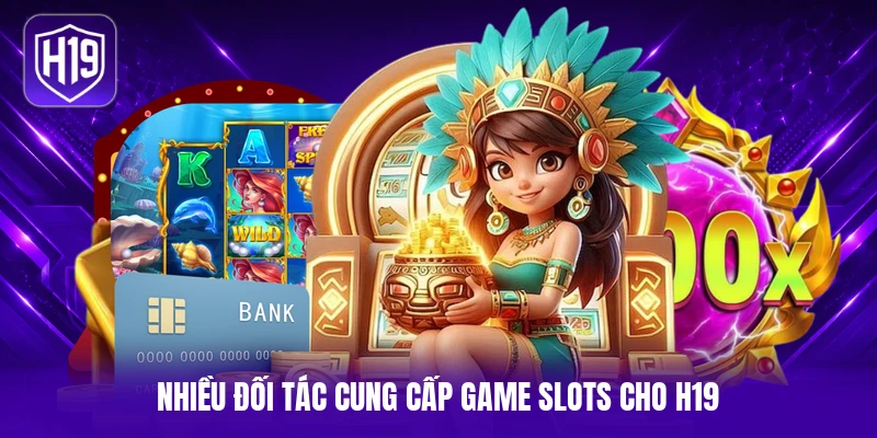 Nhiều đối tác cung cấp game slots cho H19